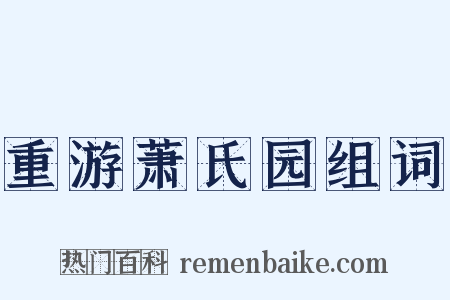 重游萧氏园组词是什么意思的图片